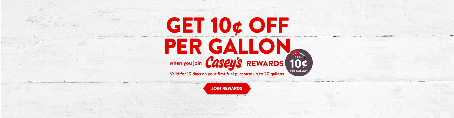 Get 10 cents off per gallon when you join Casey's Rewards. Valid for 10 days on your first fuel purchase up to 20 gallons.